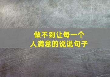 做不到让每一个人满意的说说句子