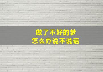 做了不好的梦怎么办说不说话