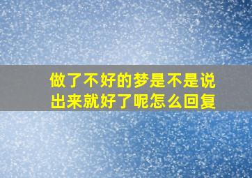 做了不好的梦是不是说出来就好了呢怎么回复