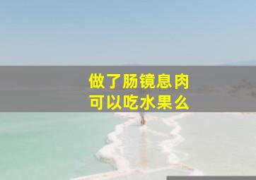 做了肠镜息肉可以吃水果么