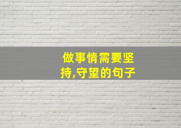 做事情需要坚持,守望的句子