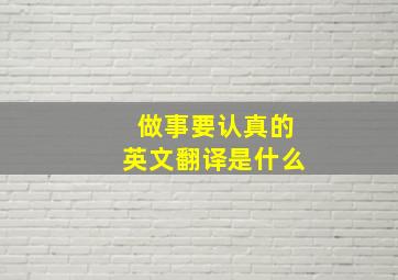 做事要认真的英文翻译是什么