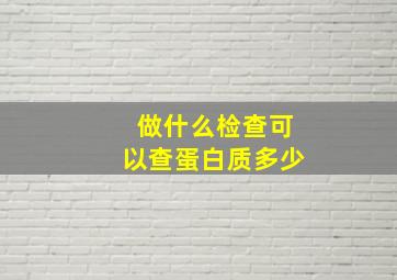 做什么检查可以查蛋白质多少