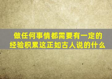 做任何事情都需要有一定的经验积累这正如古人说的什么