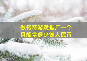 做传奇游戏推广一个月能拿多少钱人民币