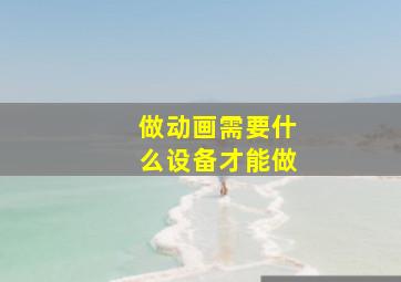 做动画需要什么设备才能做