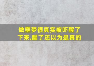 做噩梦很真实被吓醒了下来,醒了还以为是真的