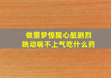 做噩梦惊醒心脏剧烈跳动喘不上气吃什么药