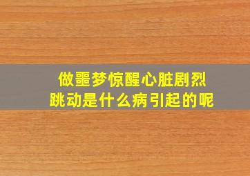 做噩梦惊醒心脏剧烈跳动是什么病引起的呢