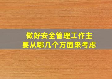 做好安全管理工作主要从哪几个方面来考虑