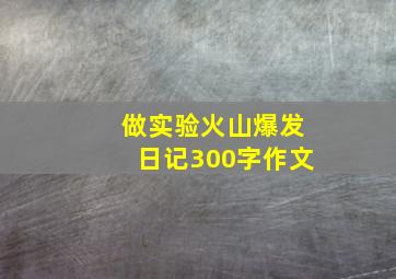 做实验火山爆发日记300字作文