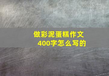 做彩泥蛋糕作文400字怎么写的