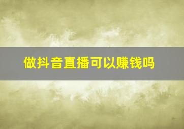 做抖音直播可以赚钱吗