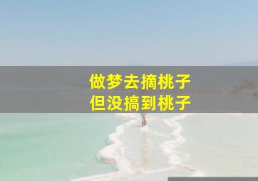 做梦去摘桃子但没搞到桃子