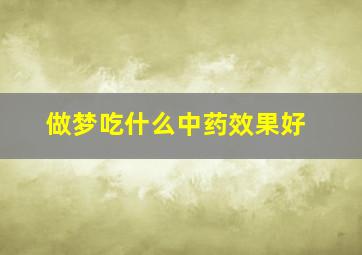 做梦吃什么中药效果好