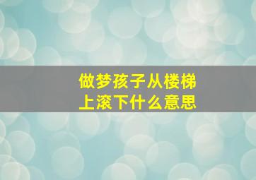 做梦孩子从楼梯上滚下什么意思