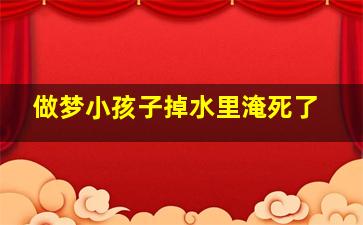 做梦小孩子掉水里淹死了