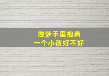 做梦手里抱着一个小孩好不好