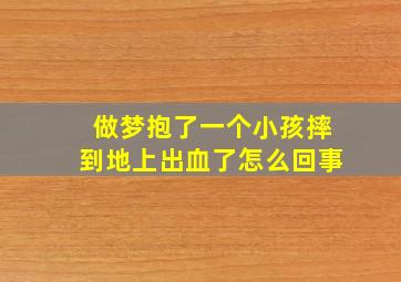 做梦抱了一个小孩摔到地上出血了怎么回事