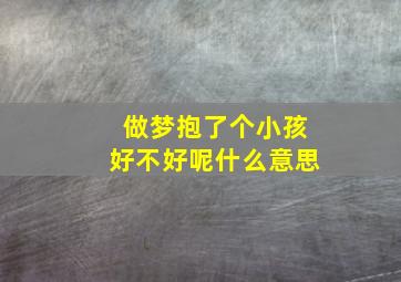 做梦抱了个小孩好不好呢什么意思