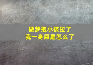 做梦抱小孩拉了我一身屎是怎么了