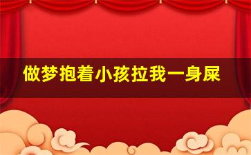 做梦抱着小孩拉我一身屎