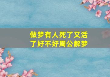 做梦有人死了又活了好不好周公解梦