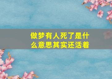 做梦有人死了是什么意思其实还活着