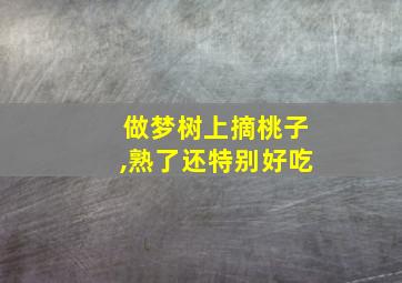 做梦树上摘桃子,熟了还特别好吃