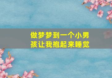 做梦梦到一个小男孩让我抱起来睡觉