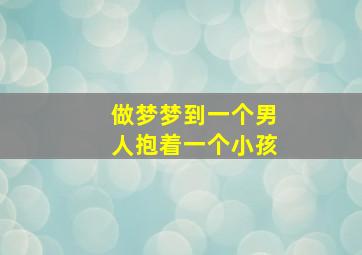 做梦梦到一个男人抱着一个小孩