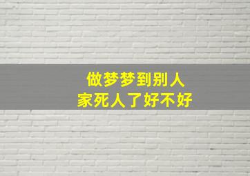 做梦梦到别人家死人了好不好