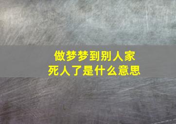 做梦梦到别人家死人了是什么意思