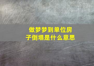 做梦梦到单位房子倒塌是什么意思