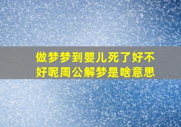 做梦梦到婴儿死了好不好呢周公解梦是啥意思