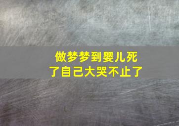 做梦梦到婴儿死了自己大哭不止了