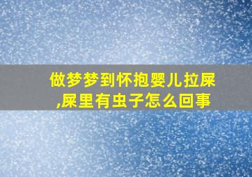 做梦梦到怀抱婴儿拉屎,屎里有虫子怎么回事