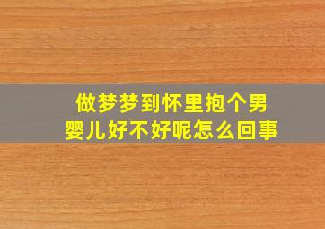 做梦梦到怀里抱个男婴儿好不好呢怎么回事