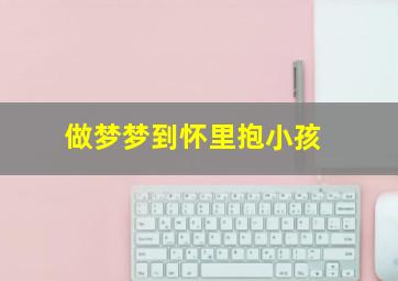 做梦梦到怀里抱小孩