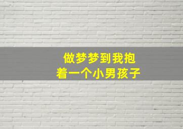 做梦梦到我抱着一个小男孩子