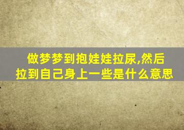 做梦梦到抱娃娃拉尿,然后拉到自己身上一些是什么意思