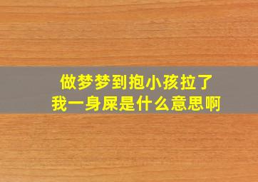 做梦梦到抱小孩拉了我一身屎是什么意思啊