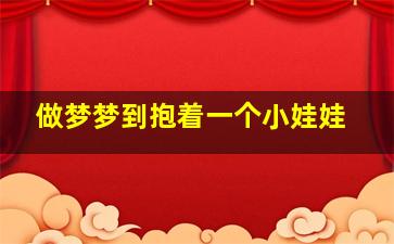 做梦梦到抱着一个小娃娃