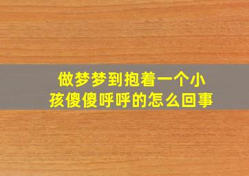 做梦梦到抱着一个小孩傻傻呼呼的怎么回事