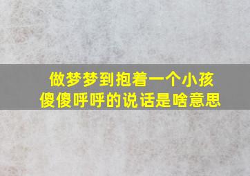 做梦梦到抱着一个小孩傻傻呼呼的说话是啥意思