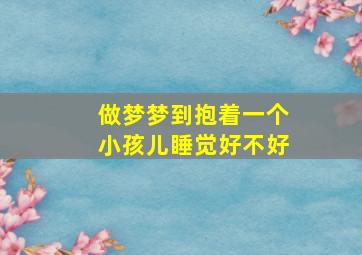 做梦梦到抱着一个小孩儿睡觉好不好