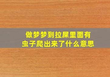 做梦梦到拉屎里面有虫子爬出来了什么意思