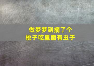 做梦梦到摘了个桃子吃里面有虫子