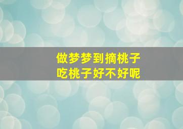 做梦梦到摘桃子吃桃子好不好呢