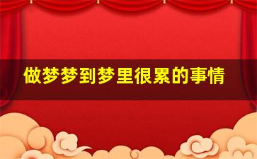 做梦梦到梦里很累的事情